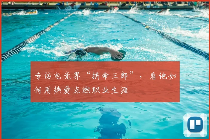 专访电竞界“拼命三郎”，看他如何用热爱点燃职业生涯