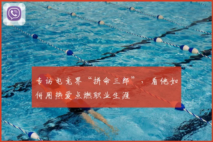 专访电竞界“拼命三郎”，看他如何用热爱点燃职业生涯
