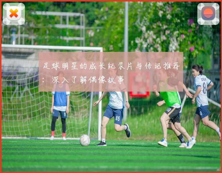 足球明星的成长纪录片与传记推荐：深入了解偶像故事