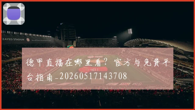 德甲直播在哪里看？官方与免费平台指南_20260517143708