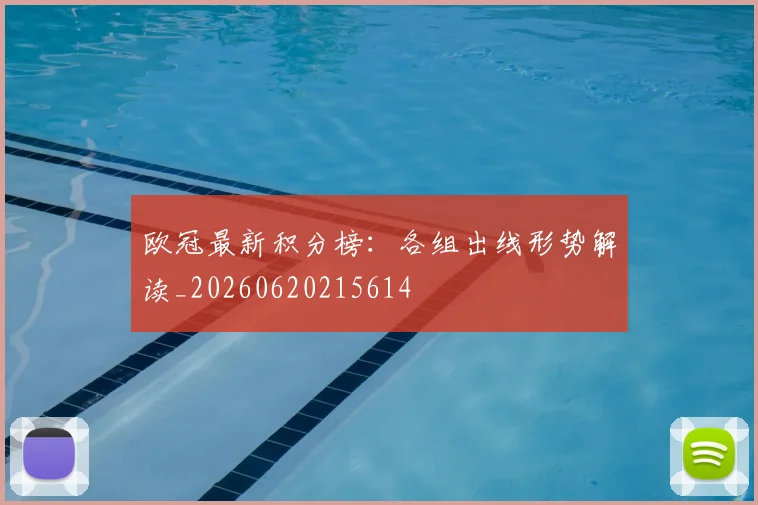 欧冠最新积分榜：各组出线形势解读_20260620215614