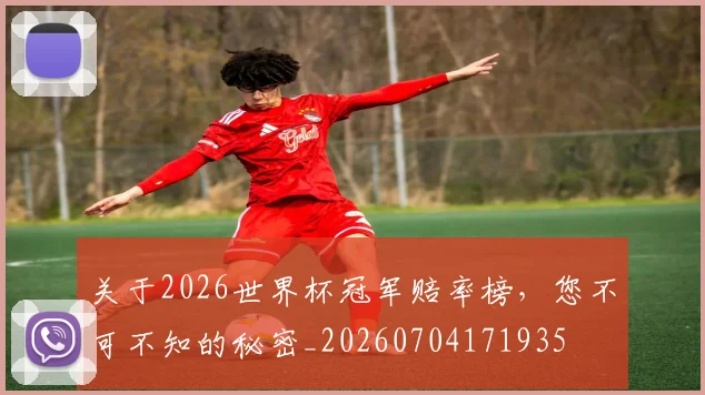 关于2026世界杯冠军赔率榜，您不可不知的秘密_20260704171935