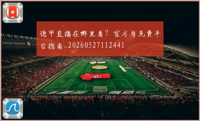 德甲直播在哪里看？官方与免费平台指南_20260527112441